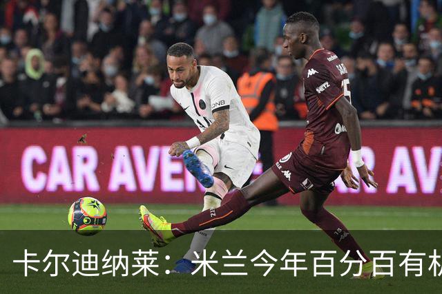 卡尔迪纳莱：米兰今年百分百有机会赢得意甲冠军