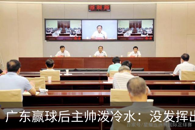 广东赢球后主帅泼冷水：没发挥出全部实力，会继续调整