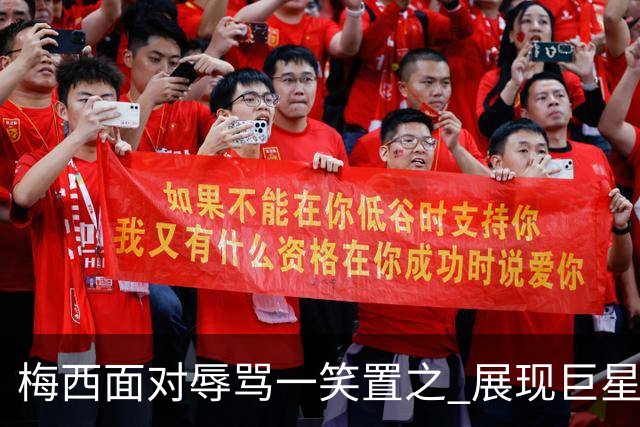 梅西面对辱骂一笑置之 展现巨星豁达内心
