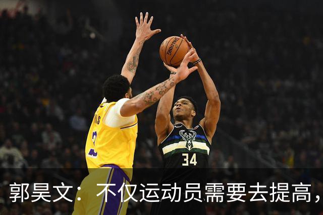 郭昊文：不仅运动员需要去提高，每个在篮球里面的职业都需要