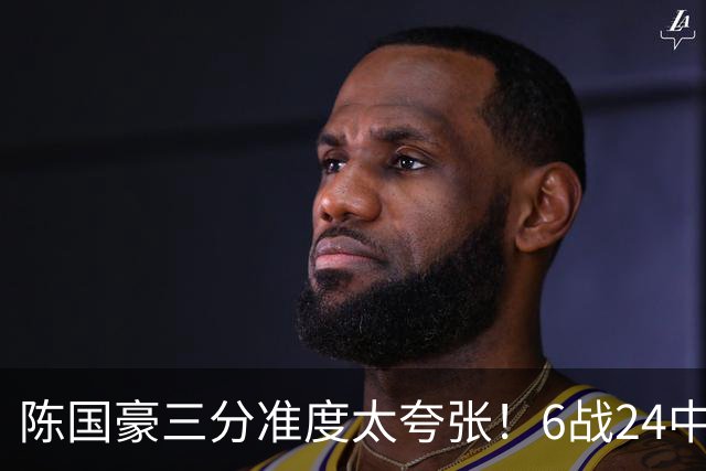 陈国豪三分准度太夸张！6战24中14成神射手，谁说投篮练不出来？