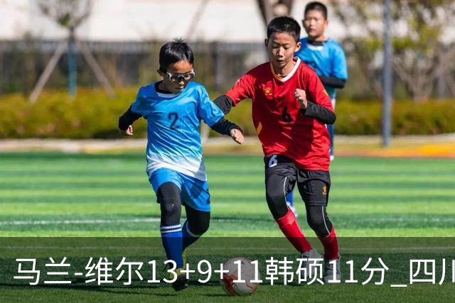 马兰-维尔13+9+11韩硕11分 四川送宁波十连败