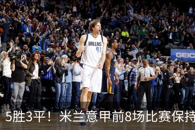 5胜3平！米兰意甲前8场比赛保持不败，近20个赛季第三次