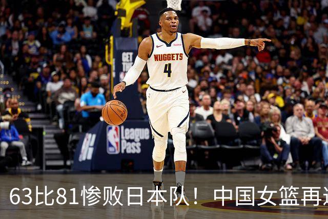 63比81惨败日本队！中国女篮再遭重创：亚俱杯失冠丢掉3连冠！